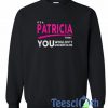 Its A Patricia Sweatshirt