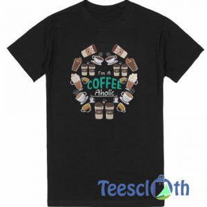 I’m A Coffee Aholic T Shirt