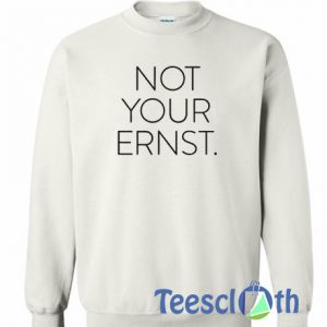 Not Your Ernst Sweatshirt