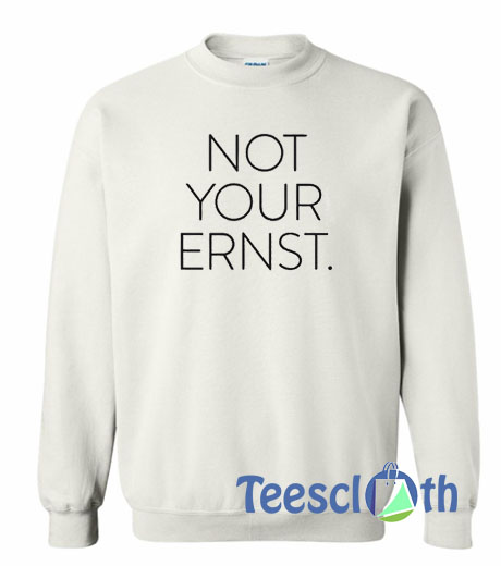 Not Your Ernst Sweatshirt
