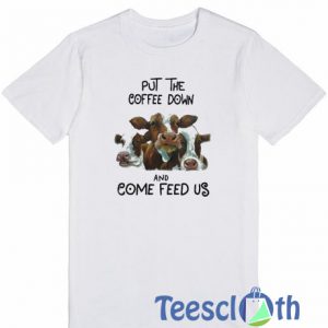 Put The Coffee Down T Shirt