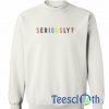 Seriously Font Sweatshirt