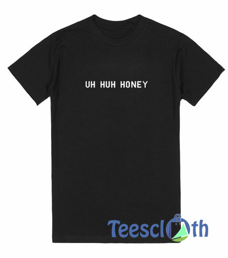Uh Huh Honey T Shirt For Men Women And Youth Size S To 3xl