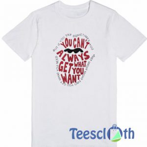 You Can't Always T Shirt
