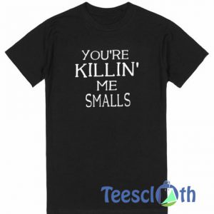 You’re Killin T Shirt