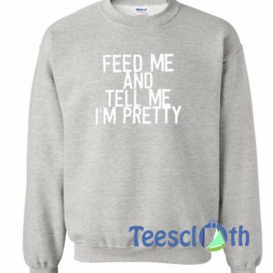 Feed Me And Tell Sweatshirt