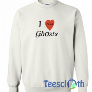 I Feel Ghosts Sweatshirt