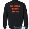 Nothing Sense We're Sweatshirt