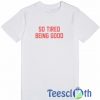 So Tired Being T Shirt