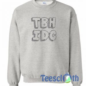 Tbh Idc Font Sweatshirt