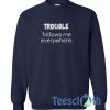 Trouble Follows Sweatshirt