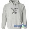 Alcohol You Later Hoodie