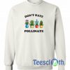 Dont Hate Pollinate Sweatshirt