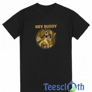 Hey Buddy T Shirt