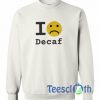 I Decaf Sweatshirt