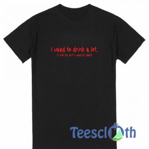 I Used To Drink T Shirt