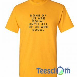 None Of Us Are T Shirt