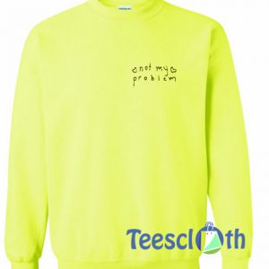 Not My Probem Sweatshirt