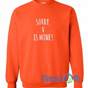 Sorry V Is Mine Sweatshirt