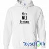 There Will Be Drama Hoodie