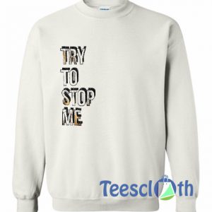 Try To Stop Me Sweatshirt