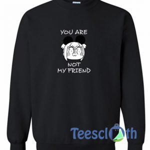 Youre Are Not my Friends Sweatshirt