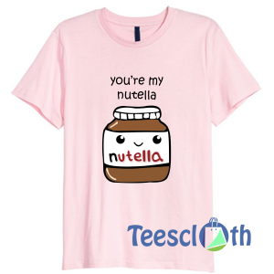You’re My Nutella T Shirt For Men Women And Youth