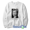 Hillary Clinton Sweatshirt Unisex Adult Size S to 3XL
