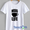 Mug Life Mug Life T Shirt For Men Women And Youth