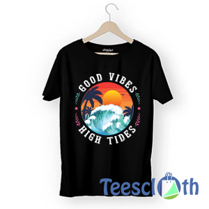 Good Vibes High Tides T Shirt For Men Women And Youth