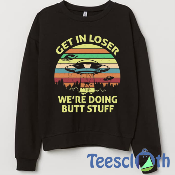 Alien Get In Loser Sweatshirt Unisex Adult Size S to 3XL
