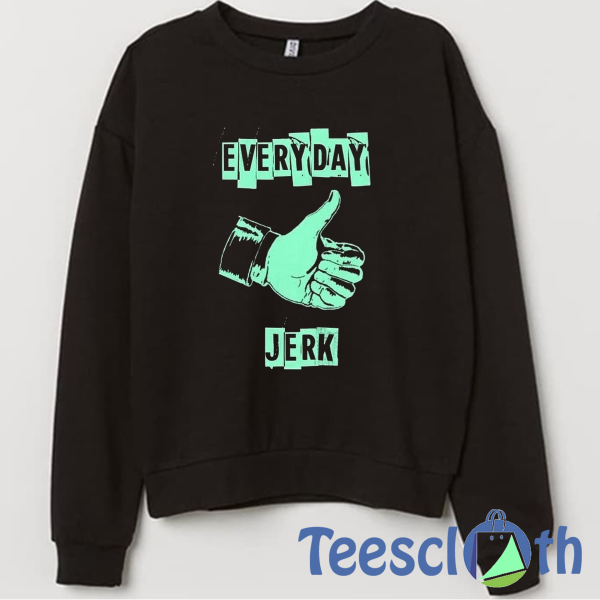 Everyday Jerk Sweatshirt Unisex Adult Size S to 3XL