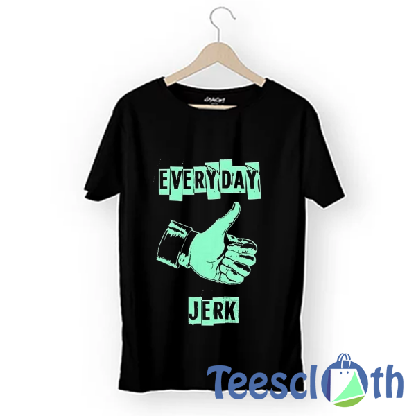 Everyday Jerk T Shirt For Men Women And Youth