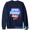 April Fools Day Sweatshirt Unisex Adult Size S to 3XL