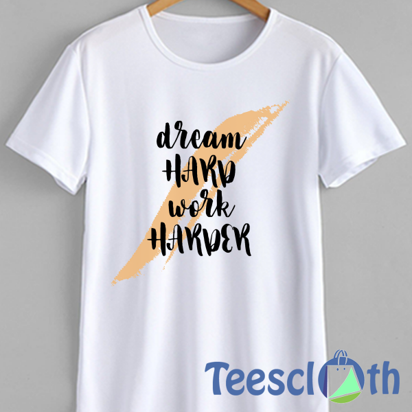Dream Hard Work T Shirt For Men Women And Youth
