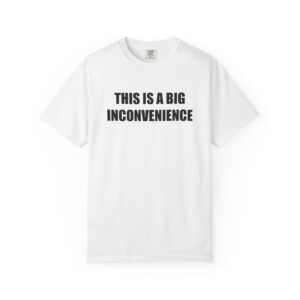 This Is a Big Inconvenience funny quote graphic T-shirt
